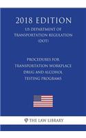 Procedures for Transportation Workplace Drug and Alcohol Testing Programs (US Department of Transportation Regulation) (DOT) (2018 Edition)