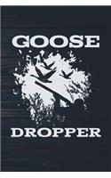 Goose Dropper: Funny Bird Hunting Journal For Hunters: Blank Lined Notebook For Waterfowl Hunt Season To Write Notes & Writing