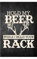Hold My Beer While I Hold Your Rack: Funny Hunting Journal For Deer Antler Hunters: Blank Lined Notebook For Hunt Season To Write Notes & Writing