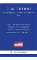 Direct and Counter-Cyclical Program and Average Crop Revenue Election Program, Disaster Assistance Programs, etc. (US Farm Service Agency Regulation) (FSA) (2018 Edition)