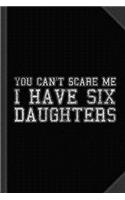 You Can't Scare Me I Have Six Daughters Journal Notebook: Blank Lined Ruled for Writing 6x9 120 Pages
