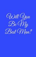 Will You Be My Best Man?: Blank Lined Notebook for Wedding, Commitment, Bridal, Marriage Ceremonies