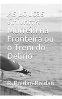 As Loucas Gaivotas Morrem Na Fronteira Ou O Trem Do Del�rio