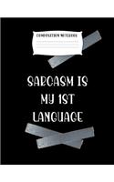 Composition Notebook Sarcasm Is My 1st Language: Fun Journal Notebook Present or Gag Gift for Women or Men