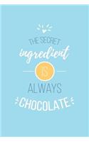 The Secret Ingredient Is Always Chocolate Lined Quote Journal