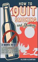 How to Quit Smoking and Drinking [2 Books 1]: The 20 Best Tips to Put Out Your Last Cigarette and Reduce the Alcohol Content from Your Life to Zero(4 The Revolutionary Methods for Addictions)