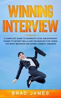 Winning Interview: A Complete Guide to Dominate Your Job Interview Thanks to Secret Skills and Techniques for Taking the Right Behavior and Giving Correct Answers