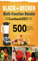 BLACK+DECKER Multi-Function Blender Cookbook 2021: 500 Delicious Whole Food Recipes for Your Multi-Function Blender