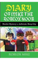 Diary of Mike the Roblox Noob: Murder Mystery 2, Jailbreak, MeepCity, Complete Story