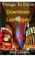 Things To Do In Downtown Las Vegas