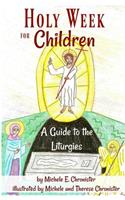 Holy Week for Children: A Guide to the Liturgies