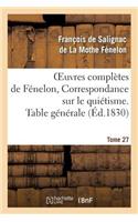 Oeuvres Complètes de Fénelon, Tome 27 Correspondance Sur Le Quiétisme. Table Générale