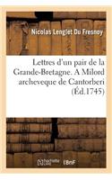 Lettres d'Un Pair de la Grande-Bretagne. a Milord Archeveque de Cantorberi. Affaires de l'Europe