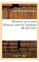 Mémoires Sur La Reine Hortense, Mère de Napoléon III: (Histoire)