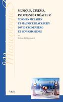 Musique, Cinema, Processus Createur: Norman McLaren Et Maurice Blackburn David Cronenberg Et Howard Shore(Musicologies)