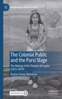 The Colonial Public and the Parsi Stage: The Making of the Theatre of Empire (1853-1893)