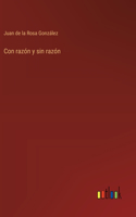 Con razón y sin razón