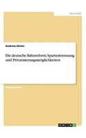 Die deutsche Bahnreform: Spartentrennung und Privatisierungsmöglichkeiten(German)