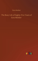 The Busy Life of Eighty-Five Years of Ezra Meeker