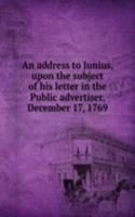 address to Junius, upon the subject of his letter in the Public advertiser, December 17, 1769