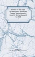 History of the town of Lexington, Middlesex County, Massachusetts, from its first settlement to 1868