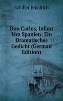 Don Carlos, Infant Von Spanien: Ein Dramatisches Gedicht (German Edition)