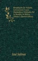 Recopilacion De Tratados, Convenciones Y Actos Diplomaticos Celebrados Por La Republic De Bolivia, Volume 2 (Spanish Edition)