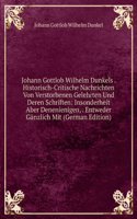 Johann Gottlob Wilhelm Dunkels . Historisch-Critische Nachrichten Von Verstorbenen Gelehrten Und Deren Schriften: Insonderheit Aber Denenienigen, . Entweder Ganzlich Mit (German Edition)