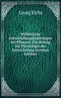 Willkurliche Entwickelungsanderungen bei Pflanzen. Ein Beitrag zur Physiologie der Entwickelung (German Edition)