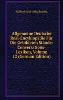 Allgemeine Deutsche Real-Encyklopadie Fur Die Gebildeten Stande: Conversations-Lexikon, Volume 12 (German Edition)