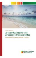 A espiritualidade e os processos inconscientes