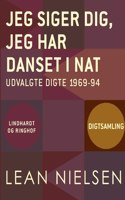 Jeg siger dig, jeg har danset i nat. Udvalgte digte 1969-94