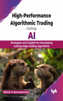 High-Performance Algorithmic Trading Using AI: Strategies and insights for developing cutting-edge trading algorithms