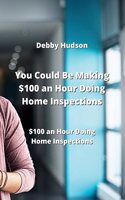 You Could Be Making $100 an Hour Doing Home Inspections