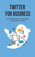 Twitter For Business: Twitter Marketing Tips & Tricks That Actually Work: Master Twitter Marketing