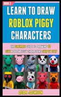 Learn To Draw Roblox Piggy Characters: The Ultimate Guide To Drawing 10 Cute Roblox Piggy Characters Step By Step (Book 2)(2 Learn to Draw Roblox Piggy Characters)