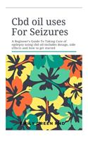Cbd Oil Uses For Seizures: A beginners guide to taking care of epilepsy using cbd oil includes dosage, side effects, and how to get started