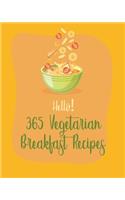 Hello! 365 Vegetarian Breakfast Recipes