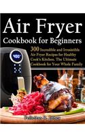 Air Fryer Cookbook: 300 incredible and irresistible Air Fryer Recipes for Healthy Cook's Kitchen: The Ultimate Cookbook for Your Whole Family