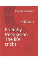 Friendly Persuasion The life tricks