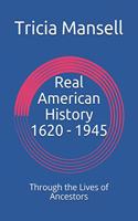 Real American History 1620 - 1945: Through the Lives of Ancestors