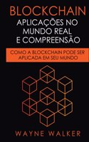 Blockchain: Aplicações no Mundo Real e Compreensão: Como a Blockchain Pode Ser Aplicada em Seu Mundo