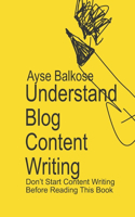 Understand Blog Content Writing: Don't Start Content Creating Before Reading This Book