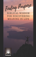 Finding Purpose - Biblical Wisdom for Discovering Meaning in Life: (1 Bgodinspired Inspiration)