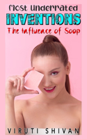 Most Underrated Inventions: The Influence of Soap: How a Simple Hygienic Tool Shaped Our World