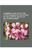 A Summer in the Life of Two Little Children, by the Author of 'The Lilies of the Valley and Other Stories'.