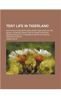Tent Life in Tigerland; With Which Is Incorporated Sport and Work on the Nepaul Frontier, Being Twelve Years' Sporting Reminiscences of a Pioneer Plan