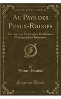 Au Pays Des Peaux-Rouges: Six ANS Aux Montagnes Rocheuses Monographies Indiennes (Classic Reprint)