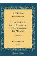 Bulletin de la SociÃ©tÃ© ImpÃ©riale Des Naturalistes de Moscou, Vol. 6: AnnÃ©e 1892 (Classic Reprint)