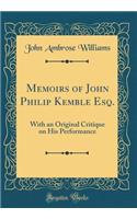 Memoirs of John Philip Kemble Esq.: With an Original Critique on His Performance (Classic Reprint)